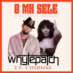 Whytepatch Ft. Chirose – O Ma Sele